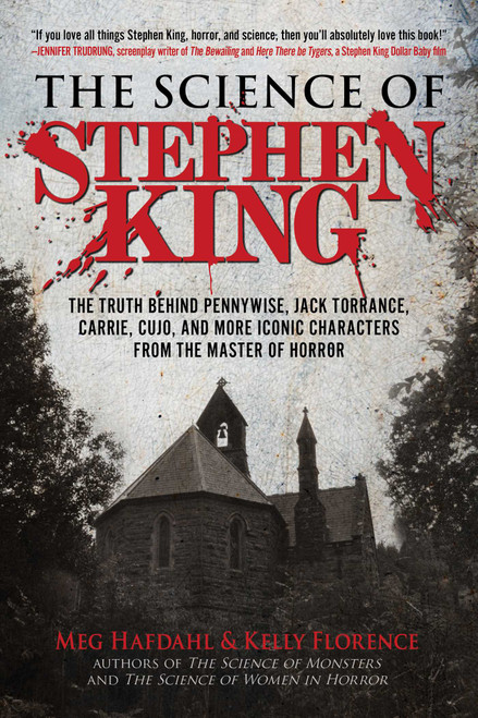 The Science of Stephen King (The Truth Behind Pennywise, Jack Torrance, Carrie, Cujo, and More Iconic Characters from the Master of Horror) by Meg Hafdahl, Kelly Florence, 9781510757745