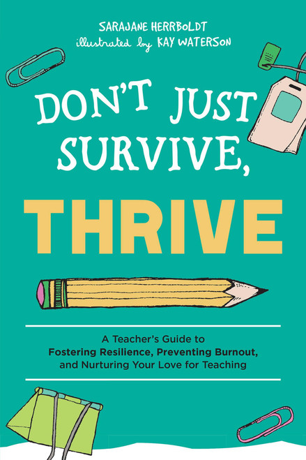 Don't Just Survive, Thrive (A Teacher's Guide to Fostering Resilience, Preventing Burnout, and Nurturing Your Love for Teaching) by SaraJane Herrboldt, Kay Waterson, 9781646040827