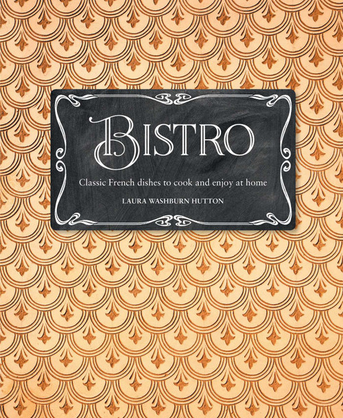 Bistro (Classic French dishes to cook and enjoy at home) by Laura Washburn Hutton, 9781788792820