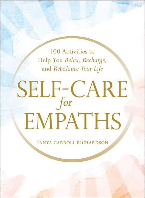 Self-Care for Empaths (100 Activities to Help You Relax, Recharge, and Rebalance Your Life) by Tanya Carroll Richardson, 9781507214121