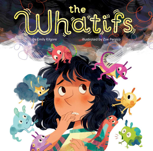 The Whatifs by Emily Kilgore, Zoe Persico, 9781499810295
