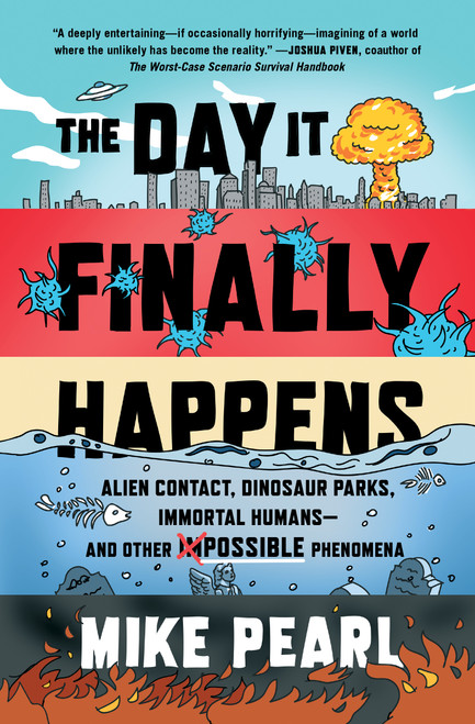 The Day It Finally Happens (Alien Contact, Dinosaur Parks, Immortal Humans-and Other Possible Phenomena) - 9781501194146 by Mike Pearl