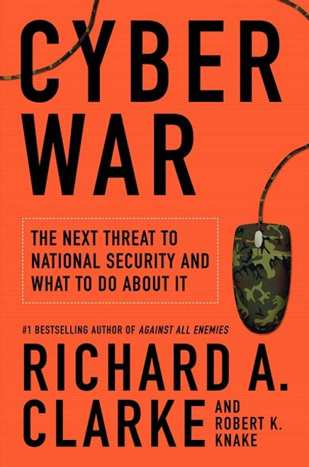 Cyber War (The Next Threat to National Security and What to Do About It) by Richard A. Clarke, Robert Knake, 9780061962233