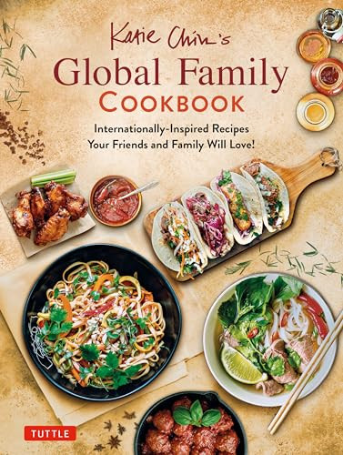 Katie Chin's Global Family Cookbook (Internationally-Inspired Recipes Your Friends and Family Will Love!) by Katie Chin, Margaret McSweeney, 9780804852258