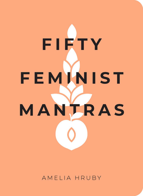 Fifty Feminist Mantras (A Yearlong Practice for Cultivating Feminist Consciousness) by Amelia Hruby, 9781524858827