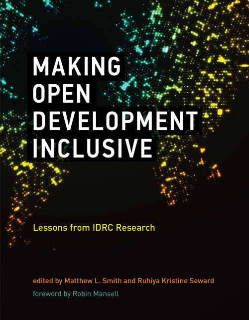 Making Open Development Inclusive (Lessons from IDRC Research) by Matthew L. Smith, Ruhiya Kristine Seward, Robin Mansell, 9780262539111