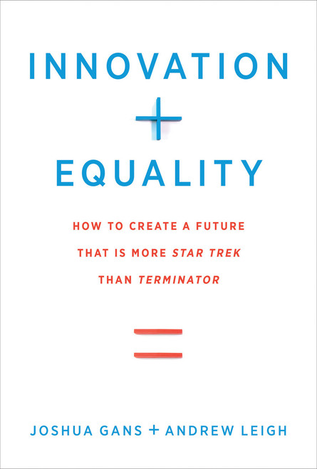Innovation + Equality (How to Create a Future That Is More Star Trek Than Terminator) by Joshua Gans, Andrew Leigh, Lawrence H. Summers, 9780262539562