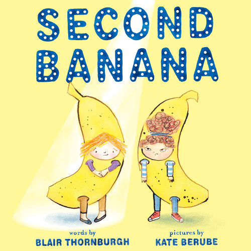 Second Banana (A Picture Book) by Blair Thornburgh, Kate Berube, 9781419742347
