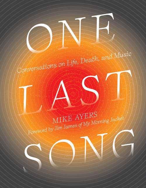 One Last Song (Conversations on Life, Death, and Music) by Mike Ayers, Studio Muti, Jim James, Shea Serrano, 9781419738203
