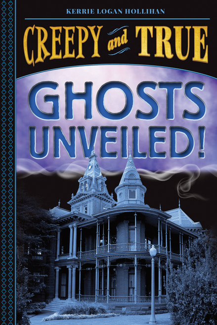 Ghosts Unveiled! (Creepy and True #2) by Kerrie Logan Hollihan, 9781419746796