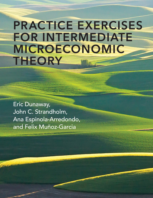 Practice Exercises for Intermediate Microeconomic Theory by Eric Dunaway, John C. Strandholm, Ana Espinola-Arredondo, Felix Munoz-Garcia, 9780262539852