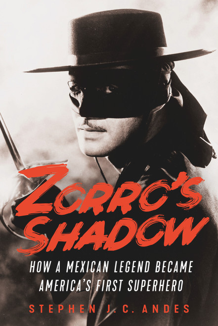 Zorro's Shadow (How a Mexican Legend Became America's First Superhero) by Stephen J.C. Andes, 9781641602938