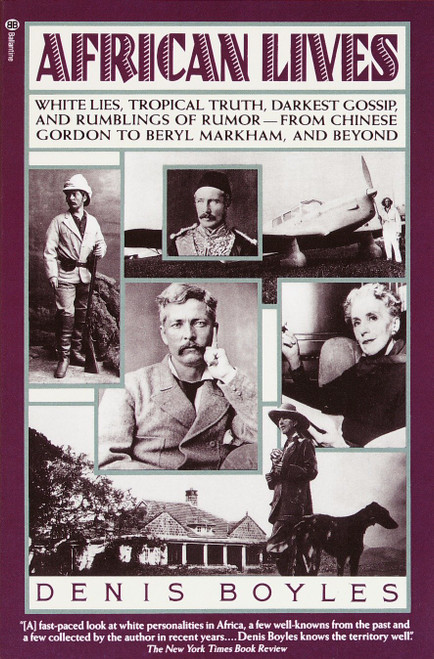 African Lives (White Lies, Tropical Truth, Darkest Gossip, and Rumblings of Rumor from Chinese Gordon to Beryl Markham, and Beyond) by Denis Boyles, 9780345356666
