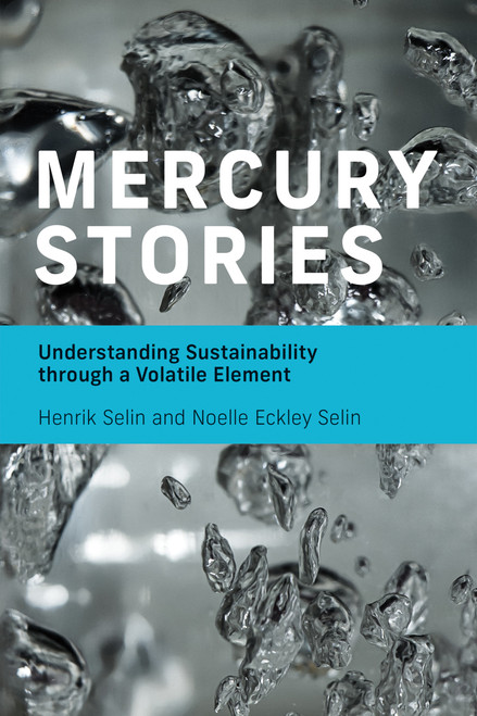 Mercury Stories (Understanding Sustainability through a Volatile Element) by Henrik Selin, Noelle Eckley Selin, 9780262539203