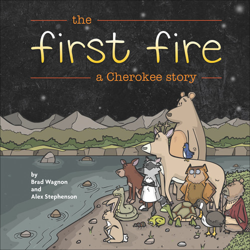 The First Fire (A Cherokee Story) by Brad Wagnon, Alex Stephenson, 9781939053275