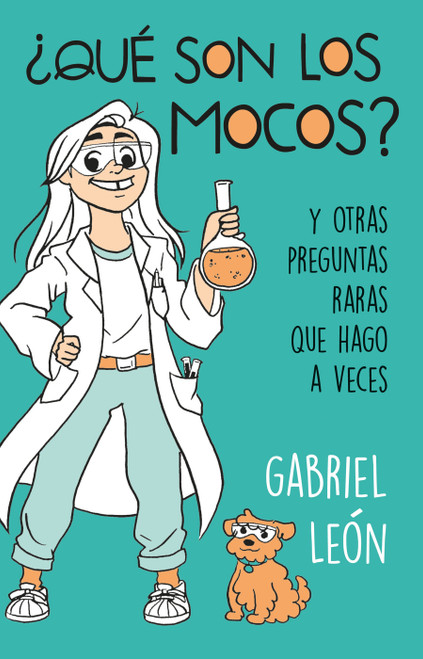¿Qué son los mocos? Y otras preguntas raras que hago a veces / What are Boogers? And Other Rare Questions I Sometimes Ask (Spanish Edition) by Gabriel Leon, 9786073189453