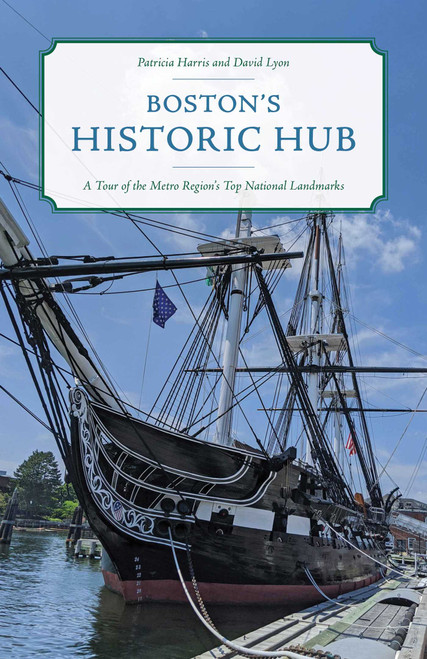 Boston's Historic Hub (A Tour of the Metro Region's Top National Landmarks) by David Lyon, Patricia Harris, 9781493057900
