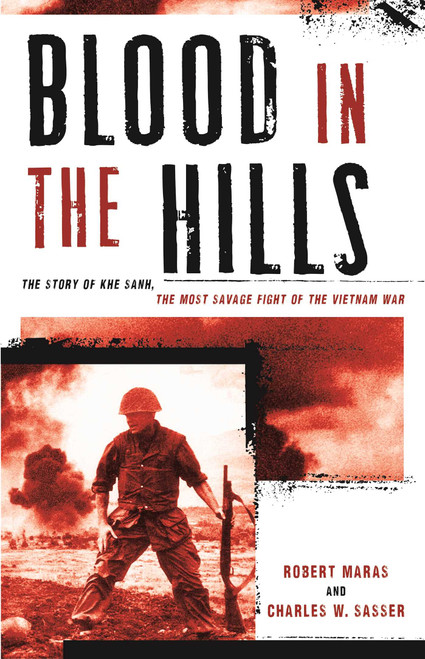 Blood in the Hills (The Story of Khe Sanh, the Most Savage Fight of the Vietnam War) by Robert Maras, Charles W. Sasser, 9781493049967