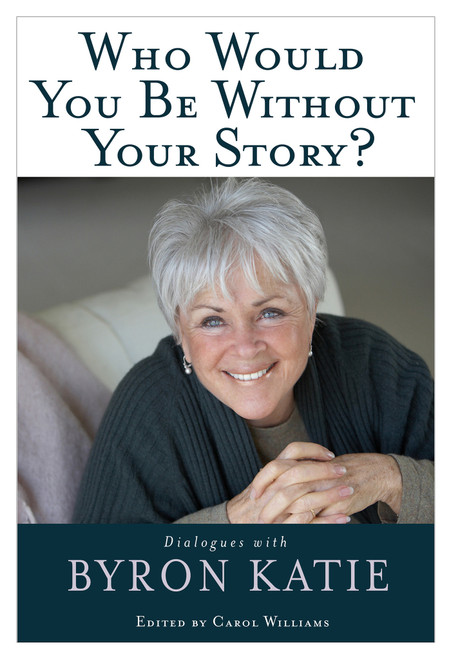 Who Would You Be Without Your Story? (Dialogues with Byron Katie) by Byron Katie, 9781401921798