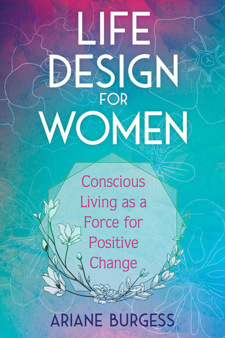 Life Design for Women (Conscious Living as a Force for Positive Change) by Ariane Burgess, 9781620559154