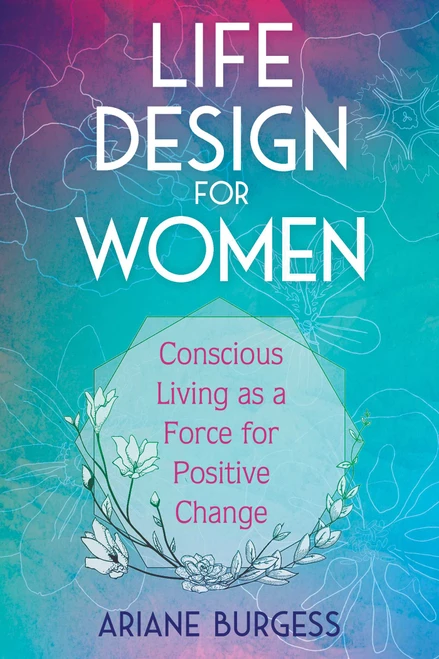 Life Design for Women (Conscious Living as a Force for Positive Change) by Ariane Burgess, 9781620559154