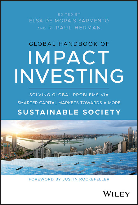 Global Handbook of Impact Investing (Solving Global Problems Via Smarter Capital Markets Towards A More Sustainable Society) by Elsa De Morais Sarmento, R. Paul Herman, 9781119690641