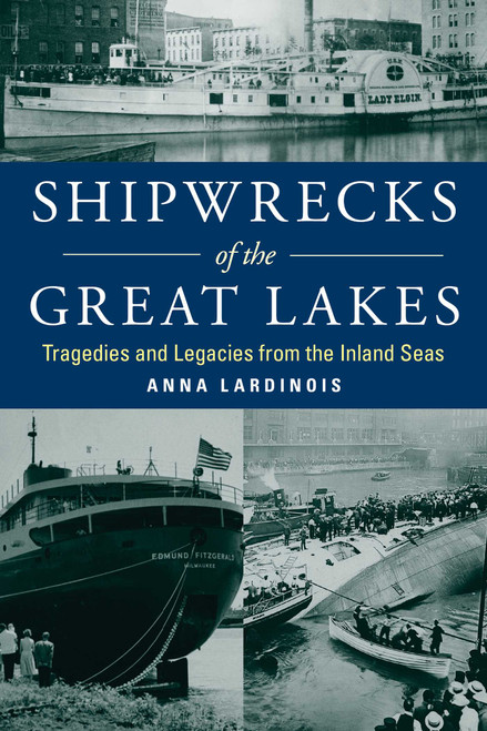 Shipwrecks of the Great Lakes (Tragedies and Legacies from the Inland Seas) - 9781493058556 by Anna Lardinois, 9781493058556