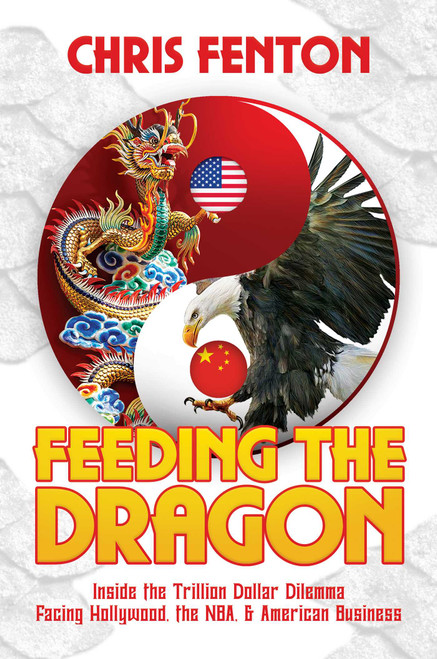 Feeding the Dragon (Inside the Trillion Dollar Dilemma Facing Hollywood, the NBA, & American Business) by Chris Fenton, 9781642935868