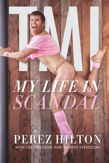 TMI (My Life in Scandal) by Perez Hilton, Leif Eriksson, Martin Svensson, 9781641604048