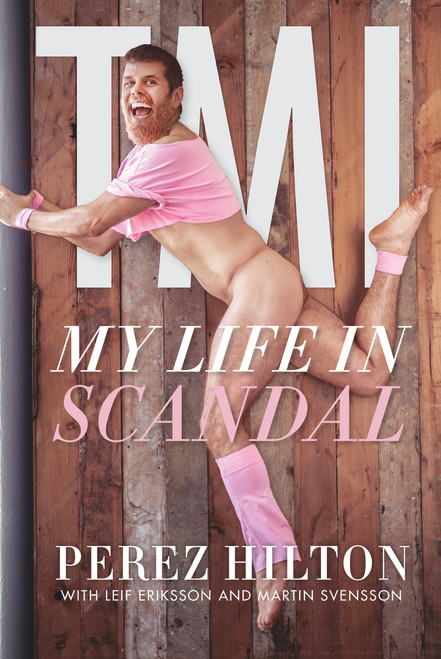TMI (My Life in Scandal) by Perez Hilton, Leif Eriksson, Martin Svensson, 9781641604048
