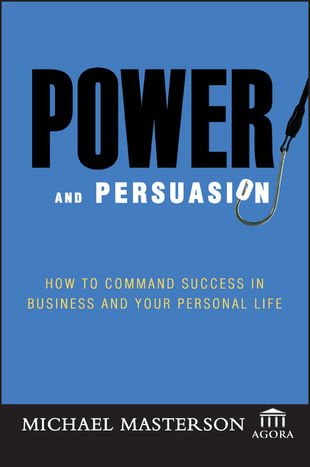 Power and Persuasion (How to Command Success in Business and Your Personal Life) by Michael Masterson, Agora, 9780471786771