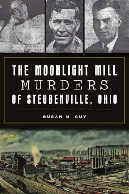 The Moonlight Mill Murders of Steubenville, Ohio by Susan M. Guy, 9781467146388