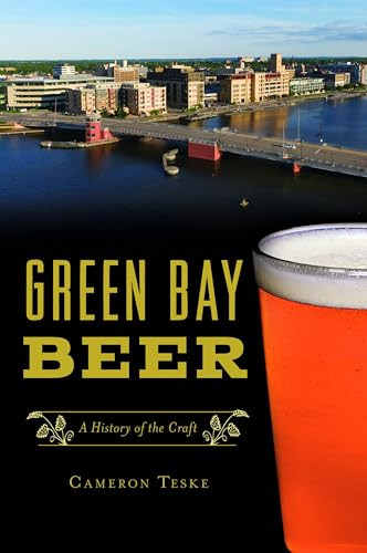 Green Bay Beer (A History of the Craft) by Cameron Teske, 9781467140775