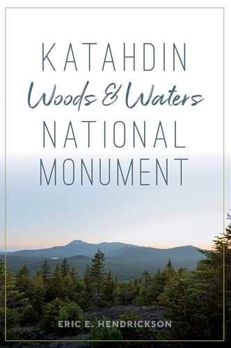 Katahdin Woods & Waters National Monument by Eric Hendrickson, 9781467144179