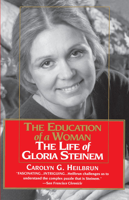 The Education of a Woman: The Life of Gloria Steinem by Carolyn G. Heilbrun, 9780345406217