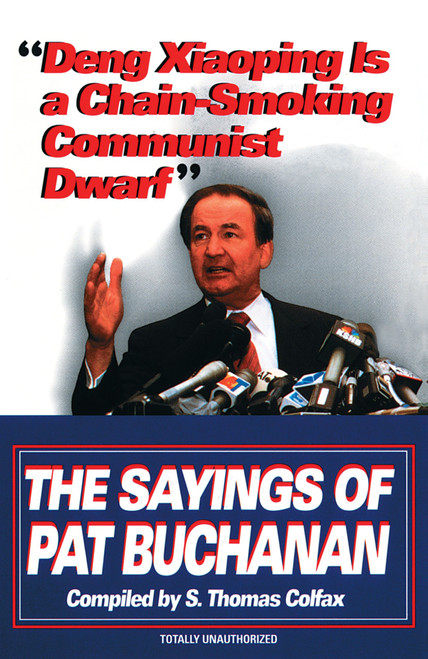 Deng Xiaoping Is a Chain-Smoking Communist Dwarf (The Sayings of Pat Buchanan) by S. Thomas Colfax, 9780345407832