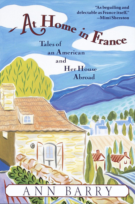 At Home in France (Tales of an American and Her House Aboard) by Ann Barry, 9780345407870