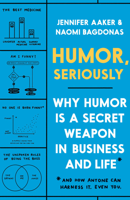 Humor, Seriously (Why Humor Is a Secret Weapon in Business and Life (And how anyone can harness it. Even you.)) by Jennifer Aaker, Naomi Bagdonas, 9780593135280