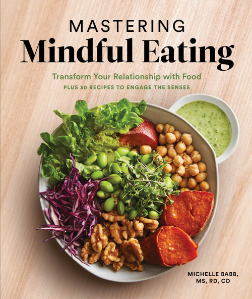 Mastering Mindful Eating (Transform Your Relationship with Food, Plus 30 Recipes to Engage the Senses (A Self Care Cookbook)) by Michelle Babb, 9781632172945