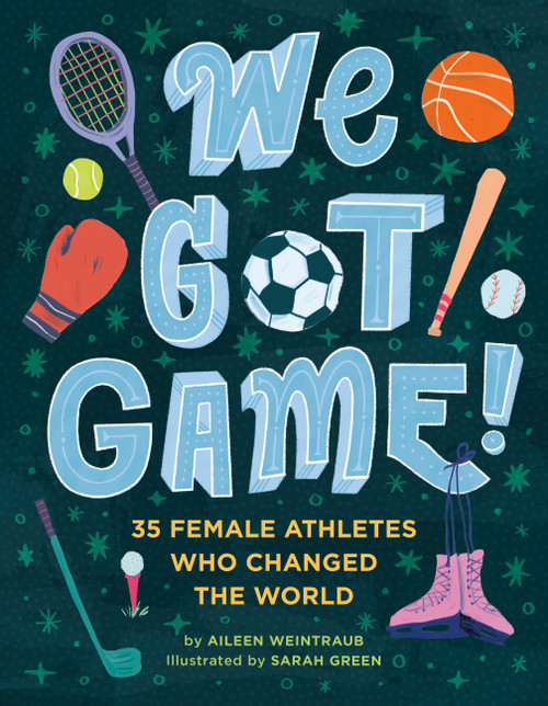 We Got Game! (35 Female Athletes Who Changed the World) by Aileen Weintraub, Sarah Green, 9780762497805