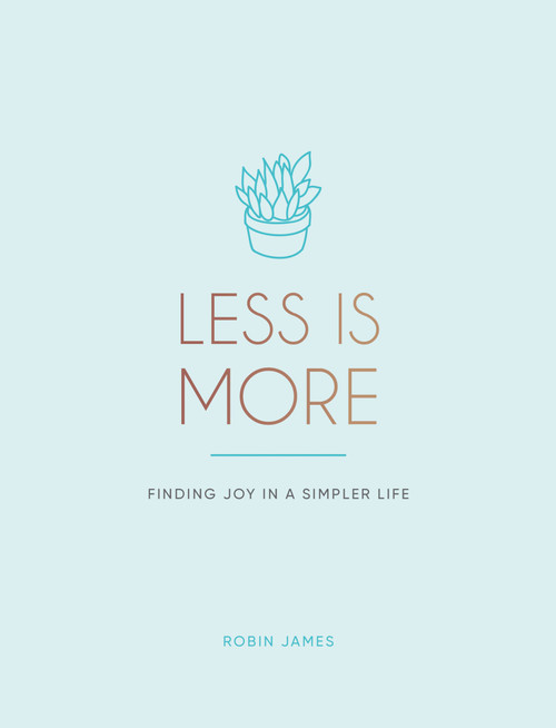 Less is More (Finding Joy in a Simpler Life) by Robin James, 9781787835771