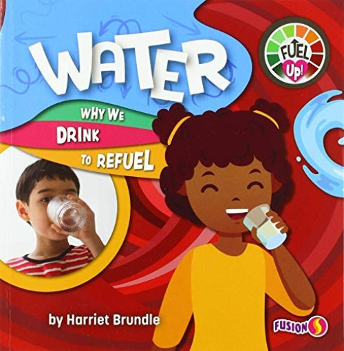 Water (Why We Drink to Refuel) by Harriet Brundle, 9781647473518