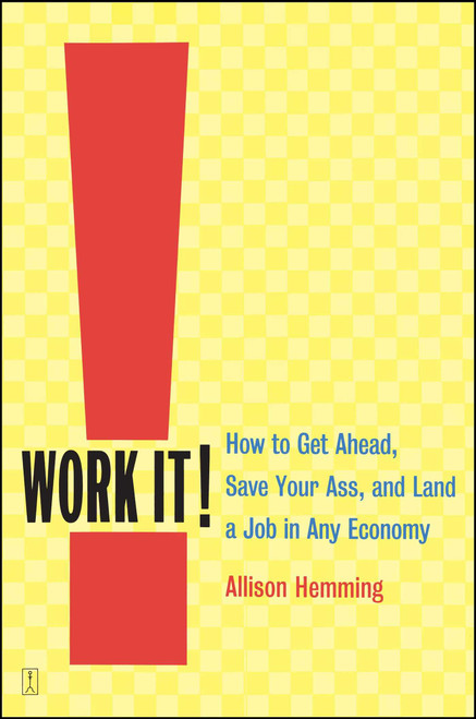 Work It! (How to Get Ahead, Save Your Ass, and Land a Job in Any Economy) by Allison Hemming, 9780743235495