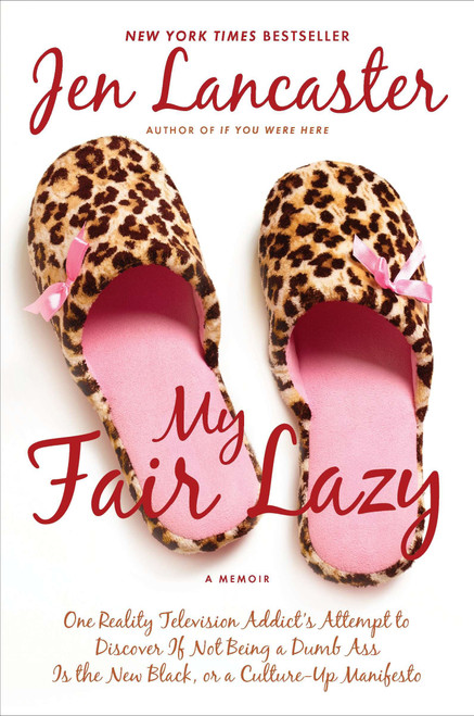My Fair Lazy (One Reality Television Addict's Attempt to Discover If Not Being A Dumb Ass Is the New Black; Or, A Culture-Up Manifesto) by Jen Lancaster, 9780451231864
