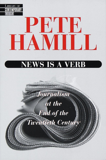 News Is a Verb (Journalism at the End of the Twentieth Century) by Pete Hamill, 9780345425287