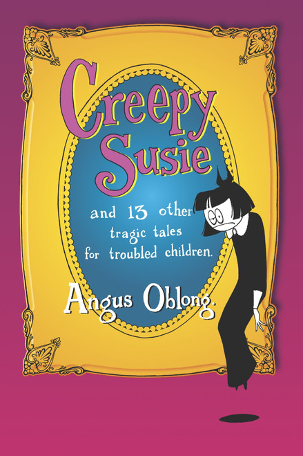 Creepy Susie (and 13 other tragic tales for troubled children.) by Angus Oblong, 9780345433008