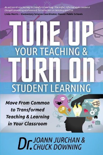 Tune Up Your Teaching and Turn on Student Learning (Move from Common to Transformed Teaching and Learning in Your Classroom) - 9781630471446 by JoAnn Jurchan, Chuck Downing, 9781630471446