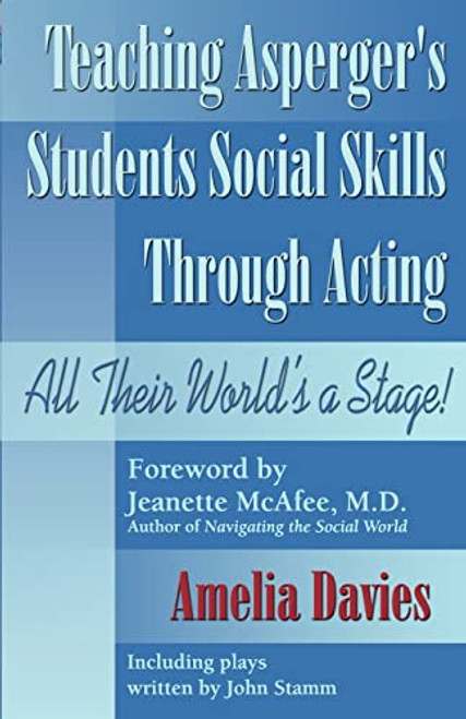 Teaching Asperger's Students Social Skills Through Acting (All Their World Is a Stage!) by Amelia Davies, Jeanette McAfee, 9781932565119
