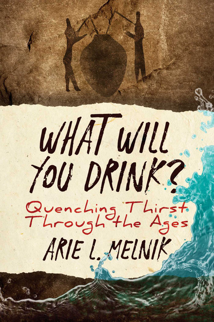 What Will You Drink? (Quenching Thirst Through the Ages) by Arie L. Melnik, 9781642933741