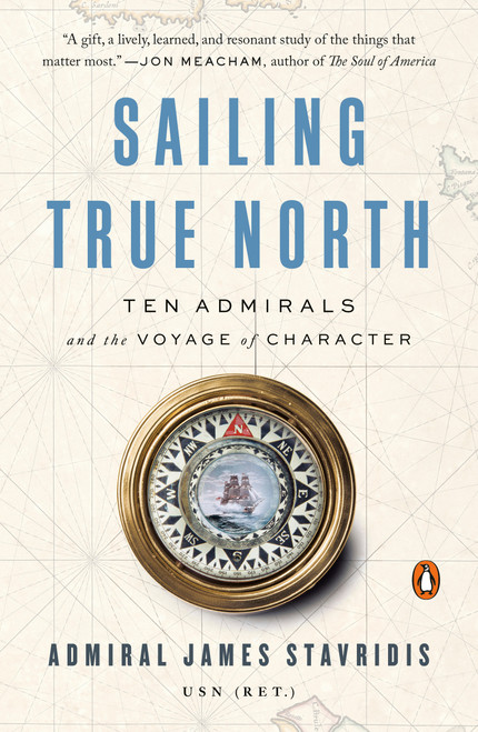 Sailing True North (Ten Admirals and the Voyage of Character) - 9780525559955 by Admiral James Stavridis, USN, 9780525559955